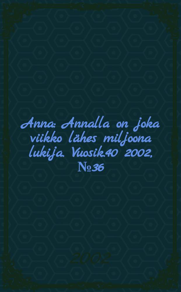 Anna : Annalla on joka viikko lähes miljoona lukija. Vuosik.40 2002, №36