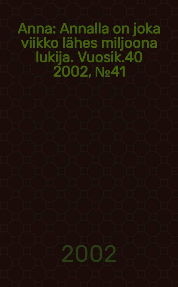 Anna : Annalla on joka viikko lähes miljoona lukija. Vuosik.40 2002, №41