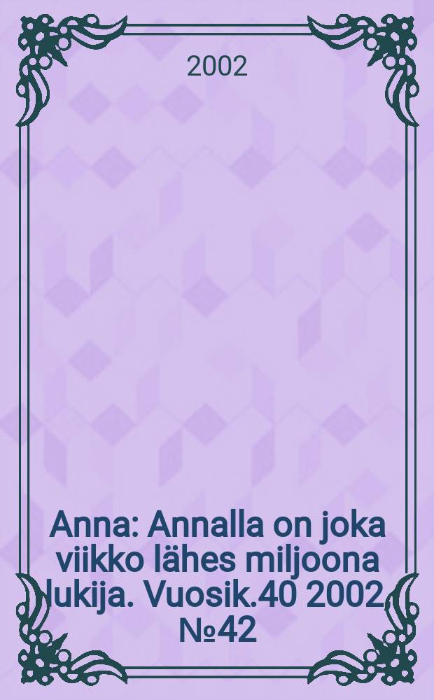 Anna : Annalla on joka viikko lähes miljoona lukija. Vuosik.40 2002, №42