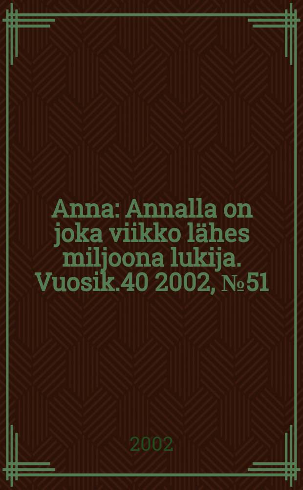 Anna : Annalla on joka viikko lähes miljoona lukija. Vuosik.40 2002, №51/52