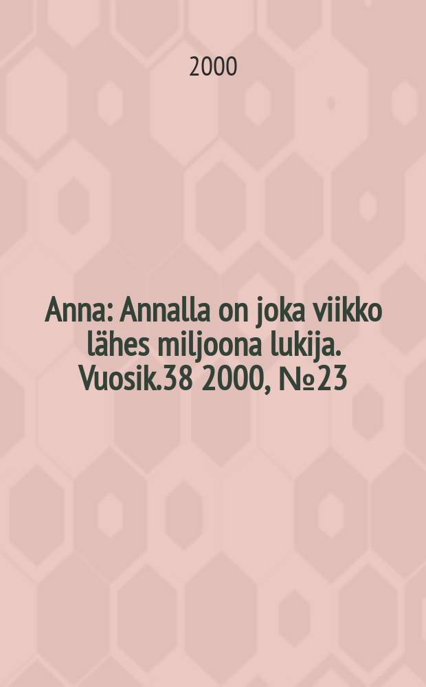 Anna : Annalla on joka viikko l&auml;hes miljoona lukija. Vuosik.38 2000, №23