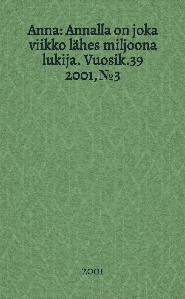 Anna : Annalla on joka viikko lähes miljoona lukija. Vuosik.39 2001, №3