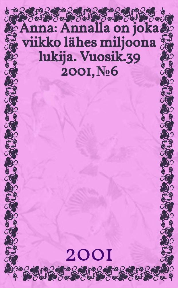 Anna : Annalla on joka viikko l&auml;hes miljoona lukija. Vuosik.39 2001, №6