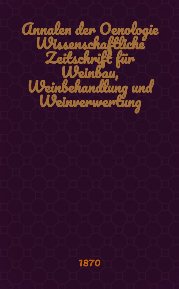 Annalen der Oenologie Wissenschaftliche Zeitschrift für Weinbau, Weinbehandlung und Weinverwertung