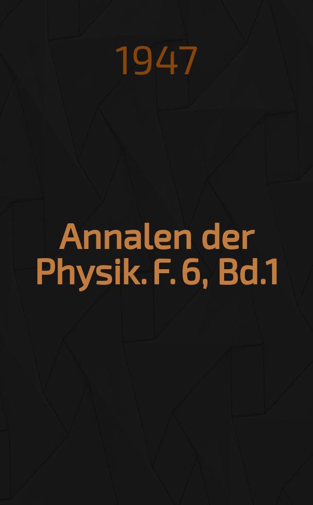 Annalen der Physik. F. 6, Bd.1(436), H.1/3