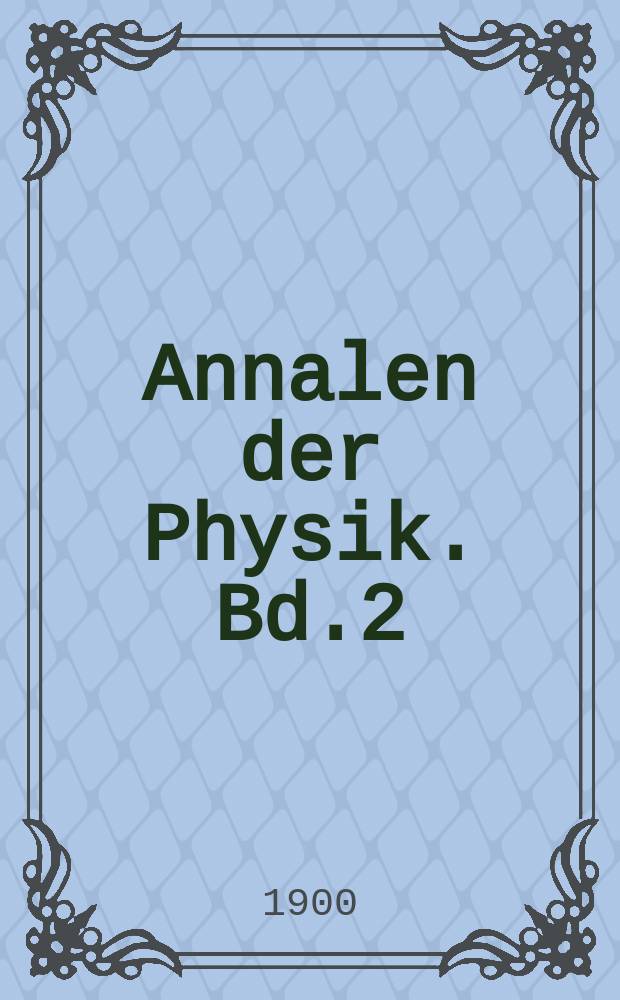 Annalen der Physik. Bd.2(307)