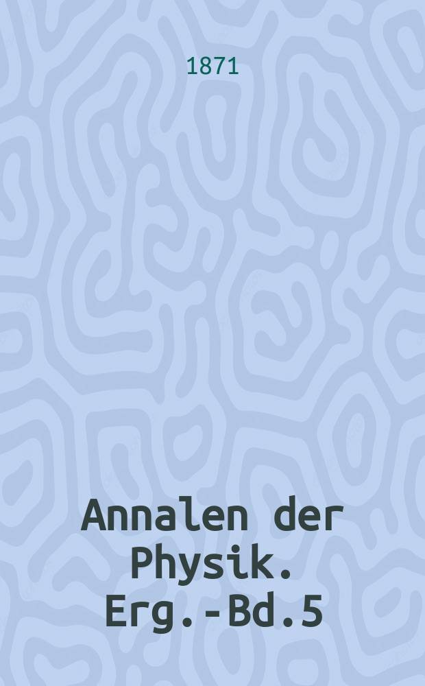Annalen der Physik. Erg.-Bd.5 : (Nach Bd.144 einzuschalten)