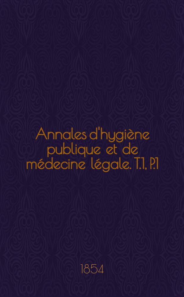 Annales d'hygiène publique et de médecine légale. T.1, P.1