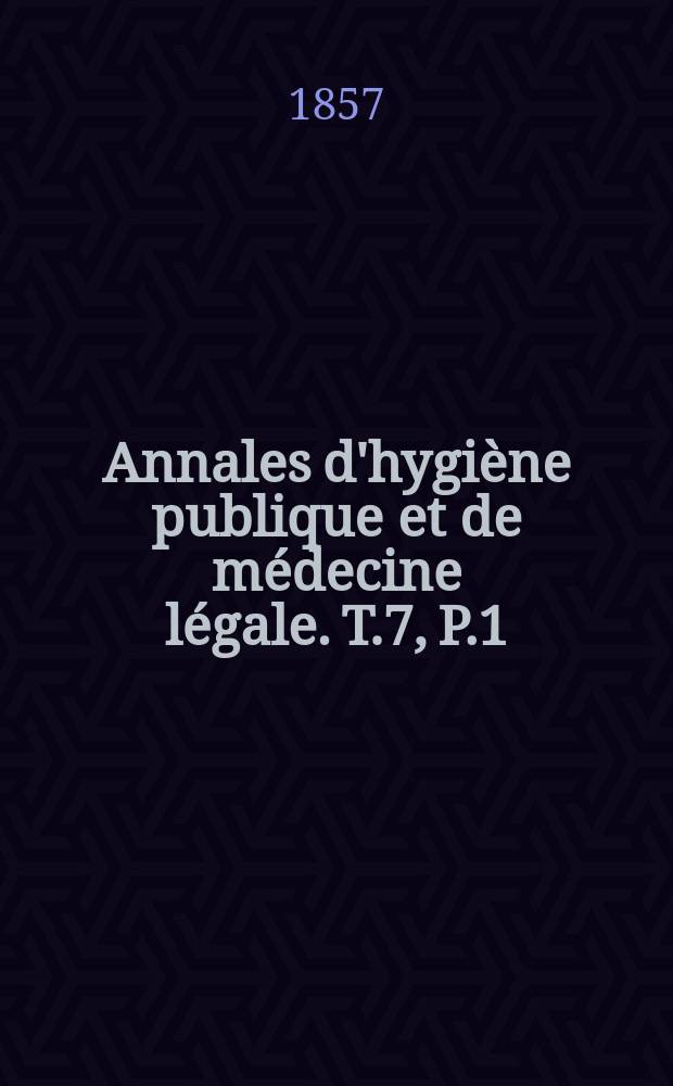 Annales d'hygiène publique et de médecine légale. T.7, P.1