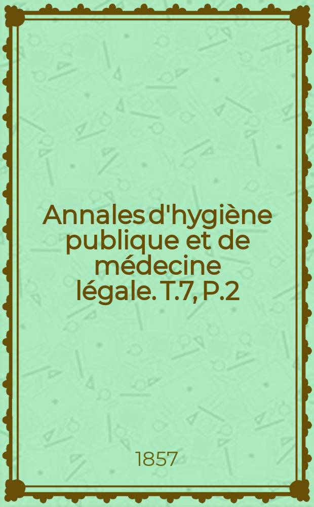 Annales d'hygiène publique et de médecine légale. T.7, P.2