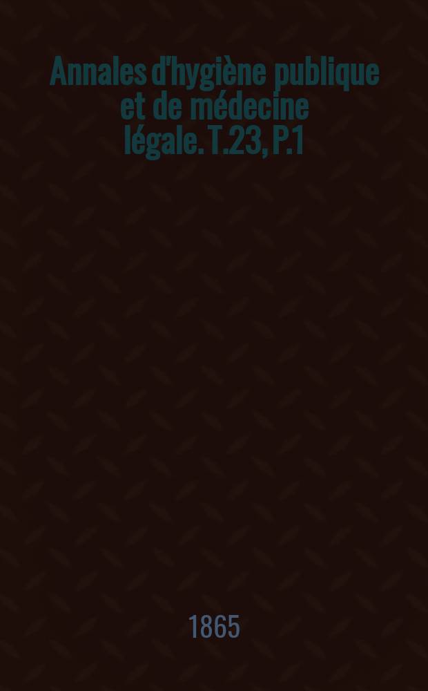 Annales d'hygiène publique et de médecine légale. T.23, P.1