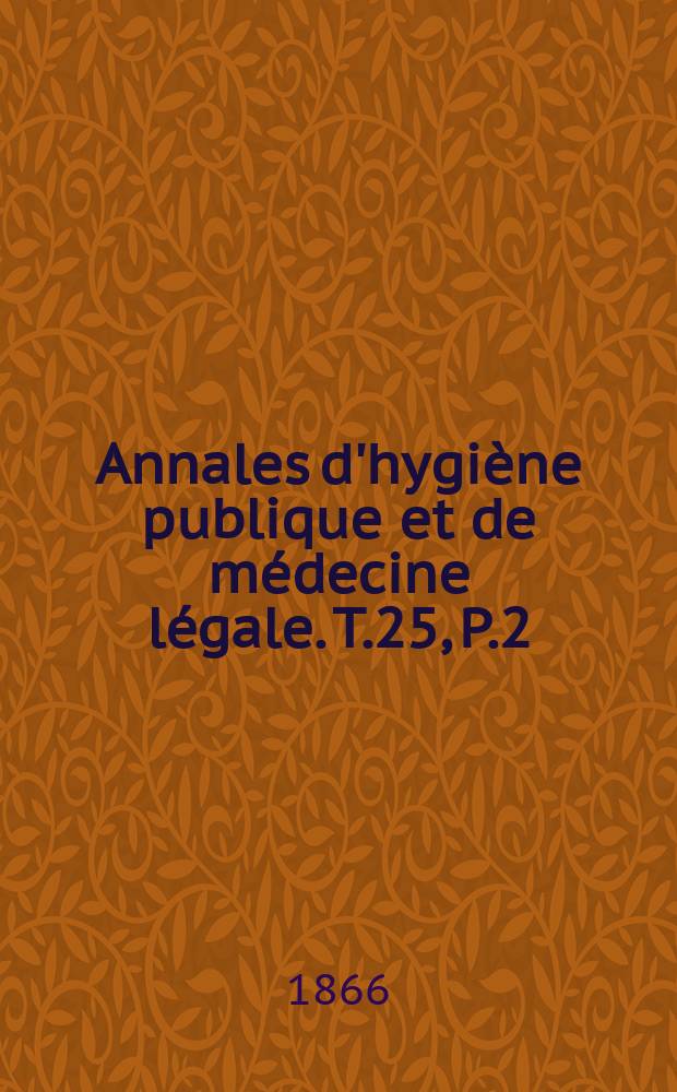 Annales d'hygiène publique et de médecine légale. T.25, P.2