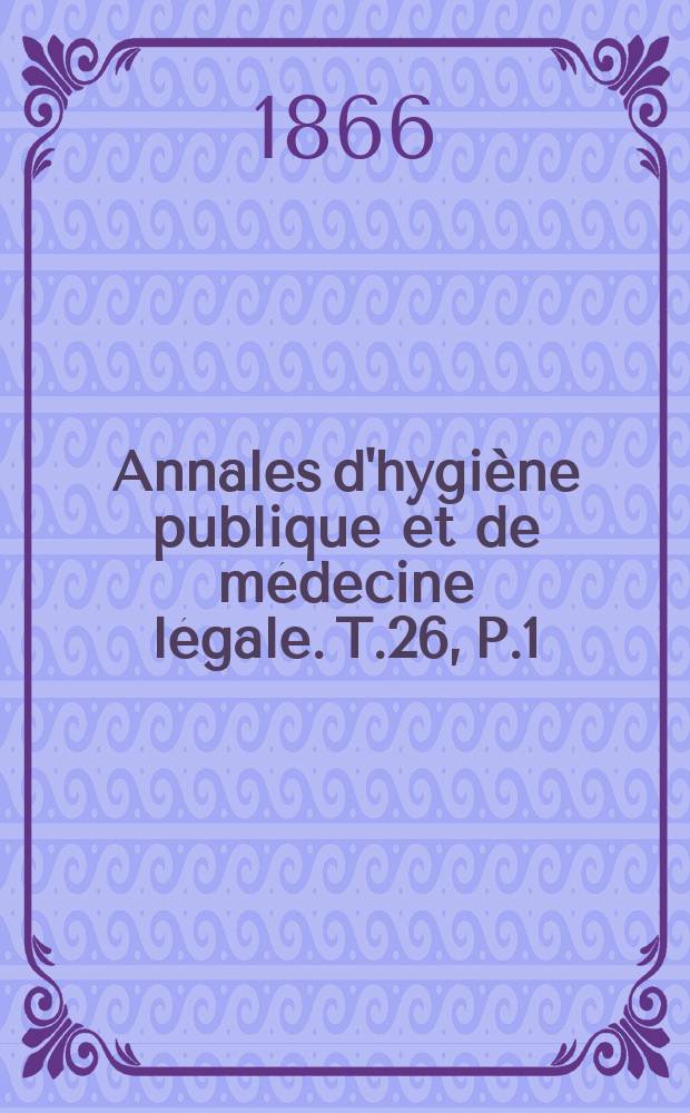 Annales d'hygiène publique et de médecine légale. T.26, P.1