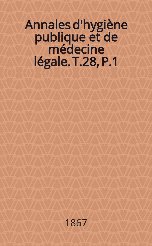 Annales d'hygiène publique et de médecine légale. T.28, P.1