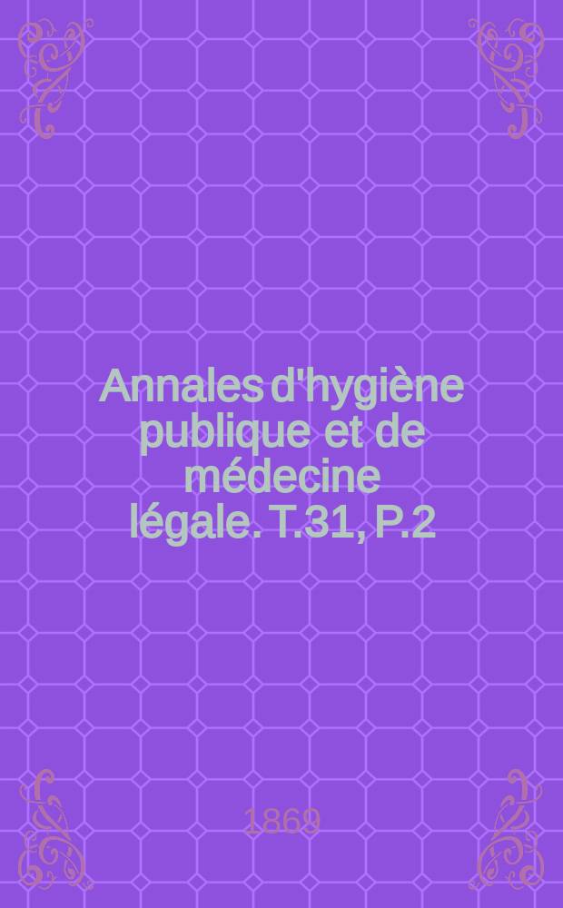 Annales d'hygiène publique et de médecine légale. T.31, P.2