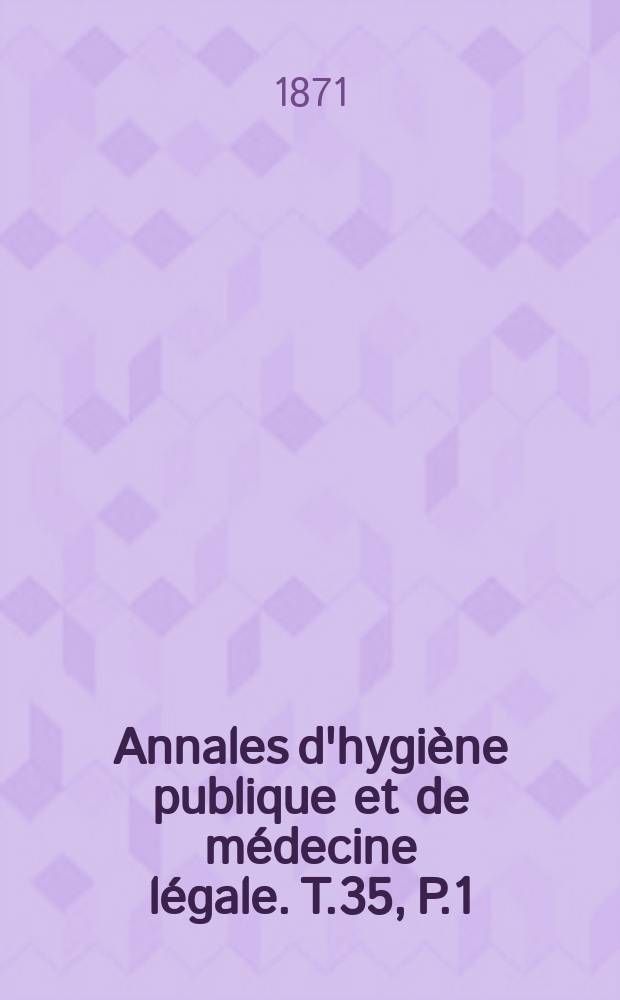 Annales d'hygiène publique et de médecine légale. T.35, P.1