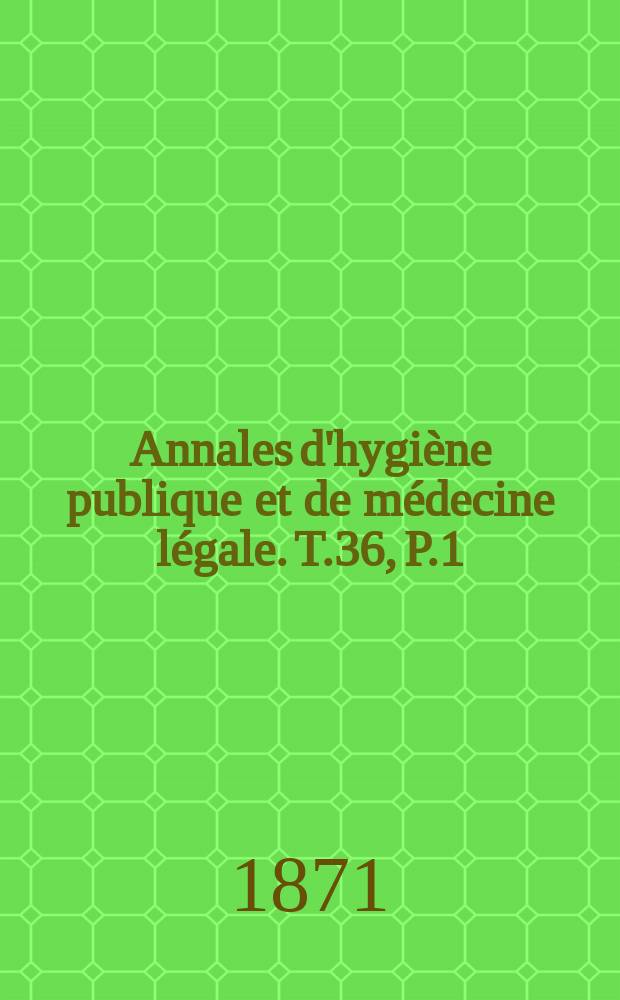 Annales d'hygiène publique et de médecine légale. T.36, P.1