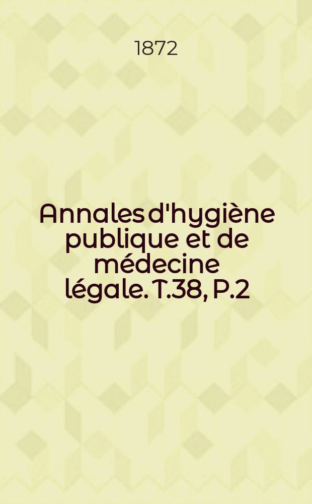 Annales d'hygiène publique et de médecine légale. T.38, P.2