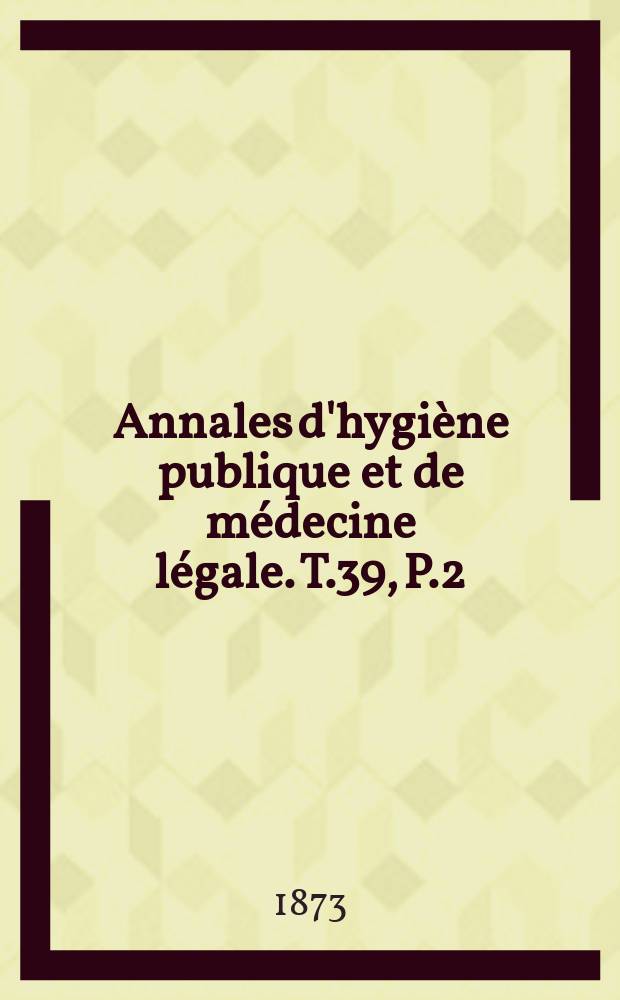 Annales d'hygiène publique et de médecine légale. T.39, P.2