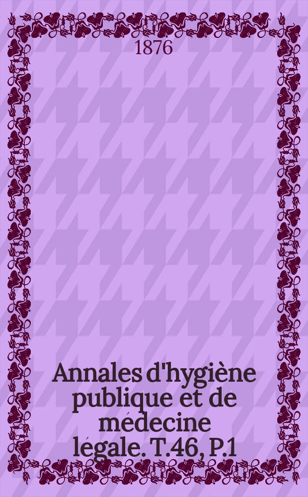 Annales d'hygiène publique et de médecine légale. T.46, P.1