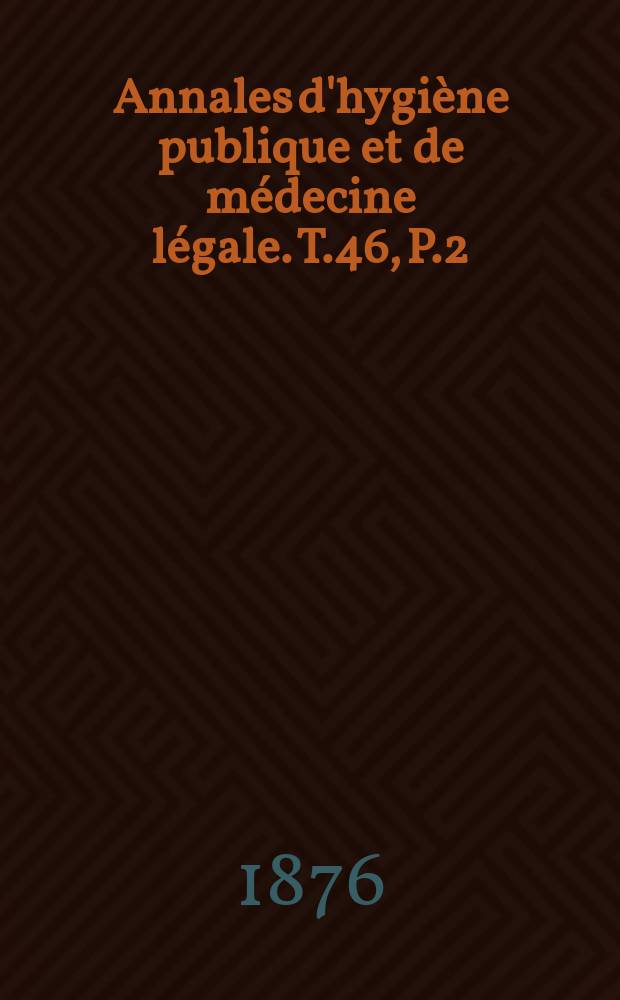 Annales d'hygiène publique et de médecine légale. T.46, P.2