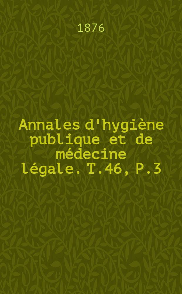Annales d'hygiène publique et de médecine légale. T.46, P.3