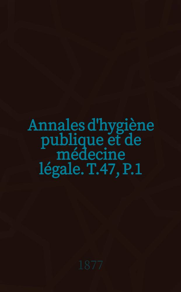 Annales d'hygiène publique et de médecine légale. T.47, P.1