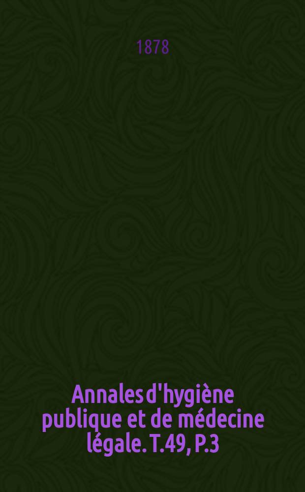 Annales d'hygiène publique et de médecine légale. T.49, P.3