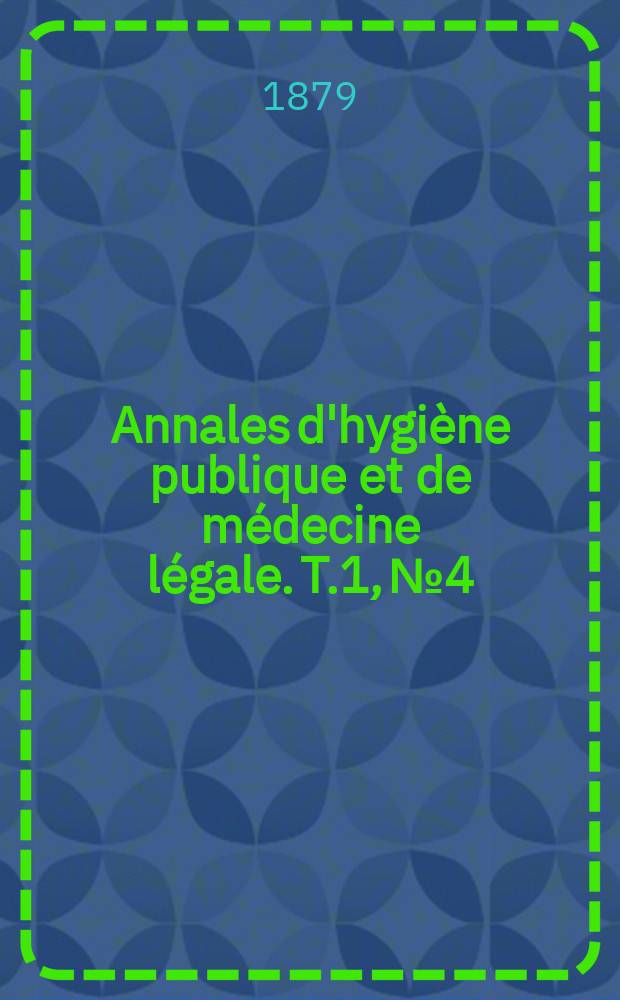 Annales d'hygiène publique et de médecine légale. T.1, №4