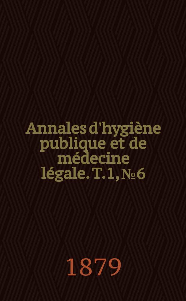 Annales d'hygiène publique et de médecine légale. T.1, №6