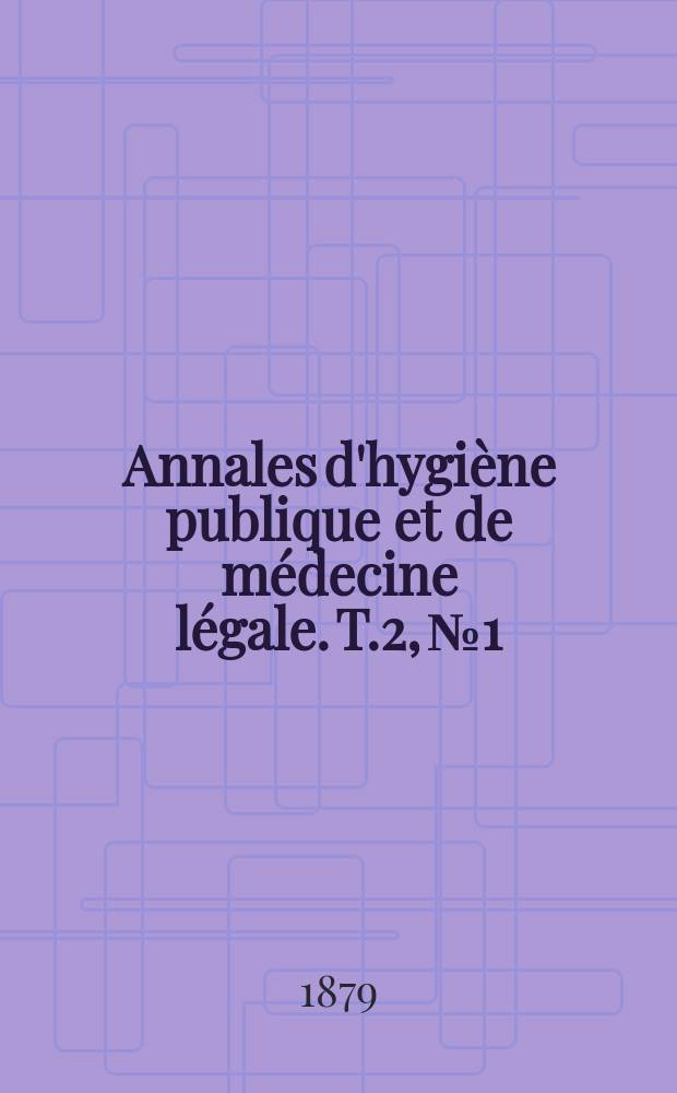 Annales d'hygiène publique et de médecine légale. T.2, №1