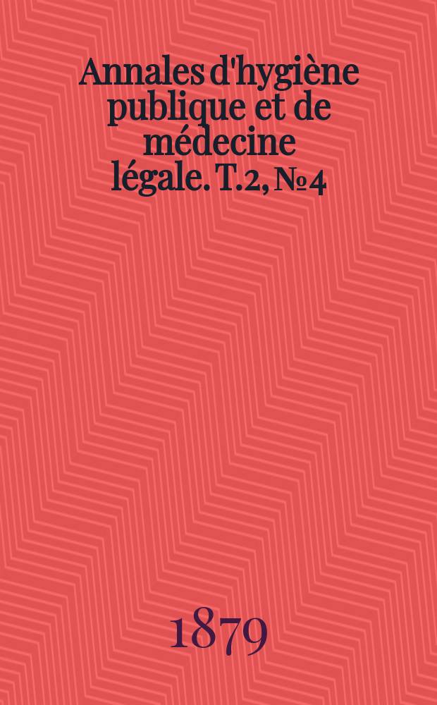 Annales d'hygiène publique et de médecine légale. T.2, №4