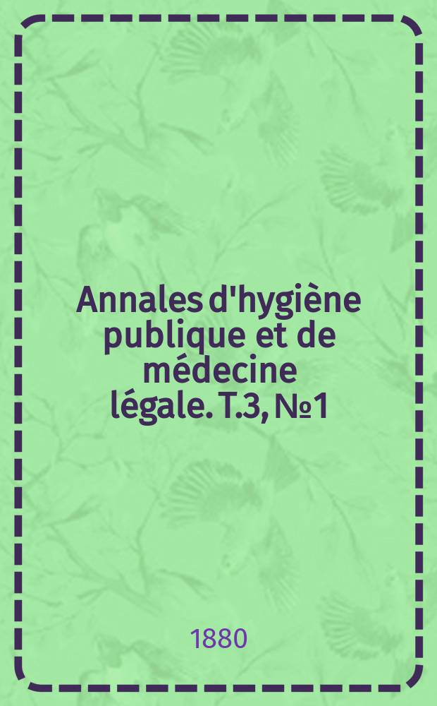 Annales d'hygiène publique et de médecine légale. T.3, №1