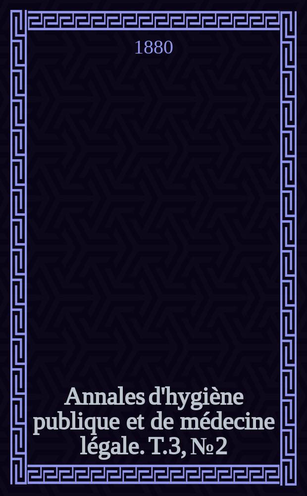 Annales d'hygiène publique et de médecine légale. T.3, №2