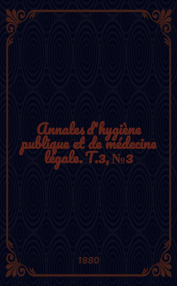 Annales d'hygiène publique et de médecine légale. T.3, №3