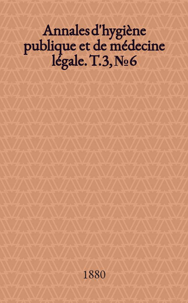 Annales d'hygiène publique et de médecine légale. T.3, №6