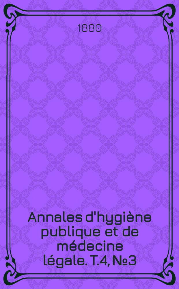 Annales d'hygi&egrave;ne publique et de m&eacute;decine l&eacute;gale. T.4, №3