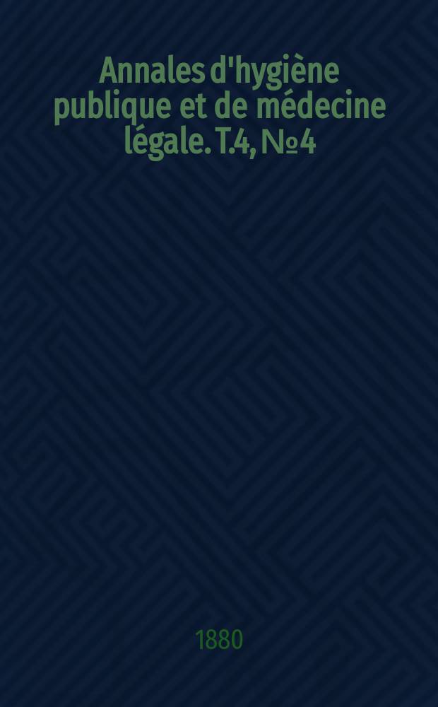 Annales d'hygiène publique et de médecine légale. T.4, №4