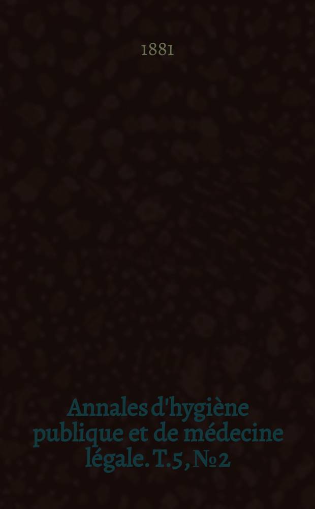 Annales d'hygiène publique et de médecine légale. T.5, №2