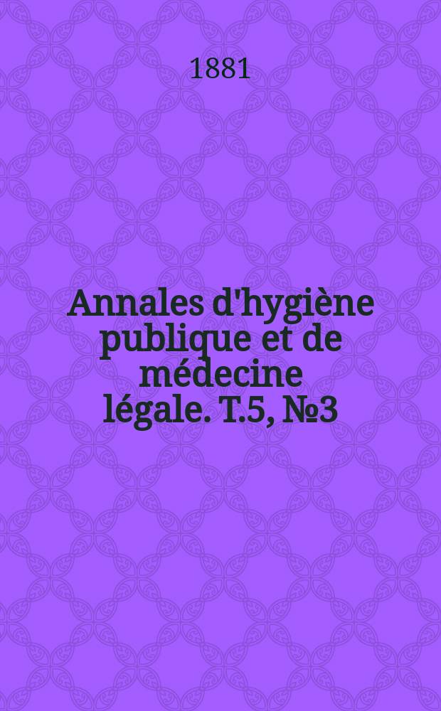Annales d'hygiène publique et de médecine légale. T.5, №3