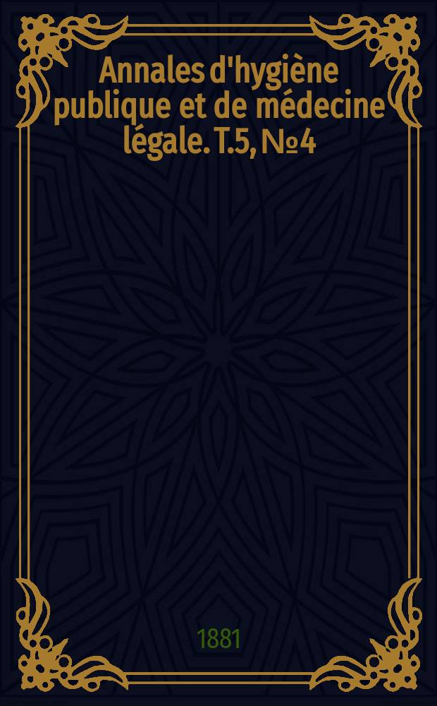 Annales d'hygiène publique et de médecine légale. T.5, №4