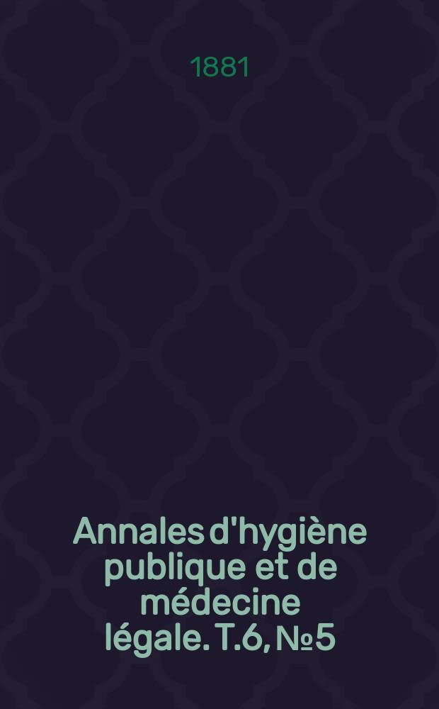Annales d'hygi&egrave;ne publique et de m&eacute;decine l&eacute;gale. T.6, №5