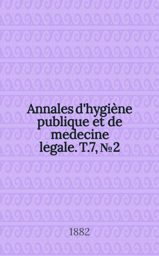 Annales d'hygiène publique et de médecine légale. T.7, №2