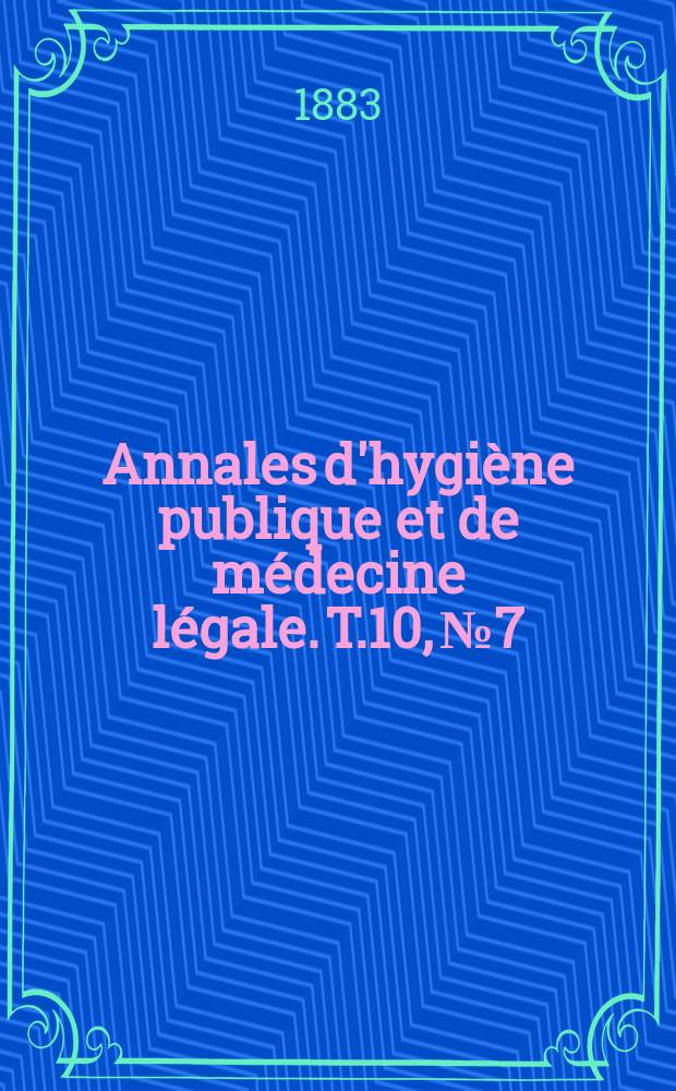 Annales d'hygiène publique et de médecine légale. T.10, №7