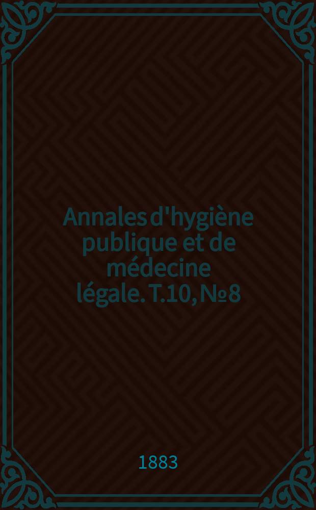Annales d'hygiène publique et de médecine légale. T.10, №8