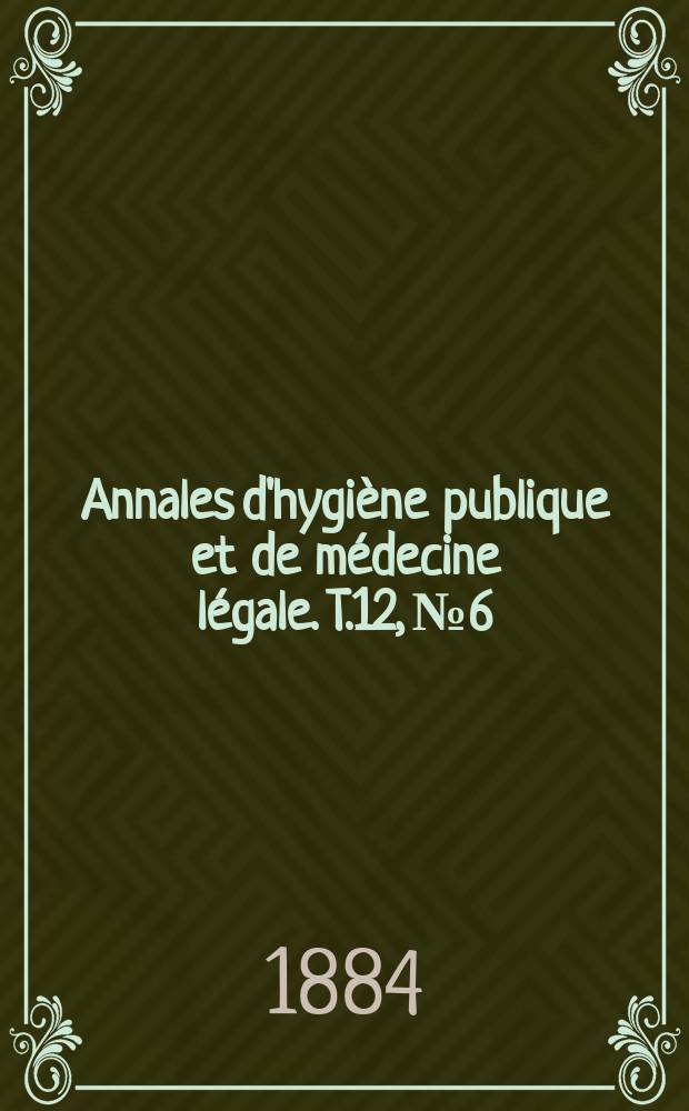 Annales d'hygiène publique et de médecine légale. T.12, №6