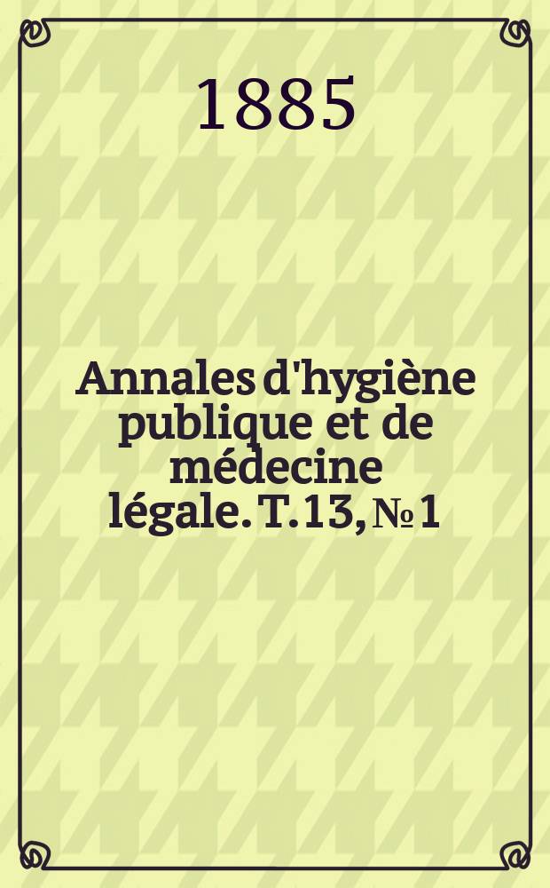 Annales d'hygiène publique et de médecine légale. T.13, №1