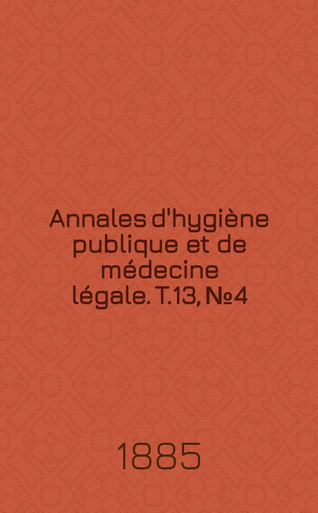 Annales d'hygiène publique et de médecine légale. T.13, №4