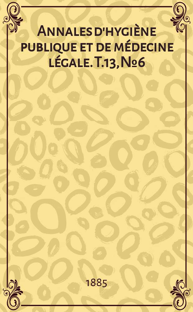 Annales d'hygiène publique et de médecine légale. T.13, №6