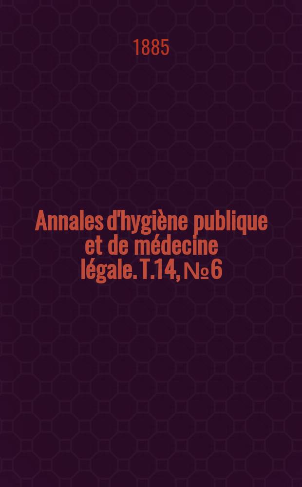 Annales d'hygiène publique et de médecine légale. T.14, №6